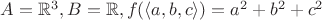 $A = \mathbb{R}^3,B = \mathbb{R},f(\langle a,b,c\rangle) = a^2+b^2+c^2$