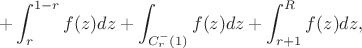 $$+\int_r^{1-r} f(z)dz+\int_{C^-_r(1)}f(z)dz+\int_{r+1}^R f(z)dz,$$