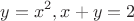 $$ y = x^2, x + y = 2 $$