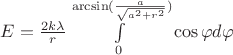 $E = \frac{2k\lambda}{r}\int\limits_{0}^{\arcsin(\frac{a}{\sqrt{a^2 + r^2}})}\cos\varphi d\varphi $