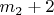 $m_2 + 2$