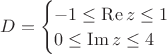 $
D =\begin{cases}
-1 \leq \operatorname{Re}z \leq 1 \\
0 \leq \operatorname{Im}z \leq 4
\end{cases}
$