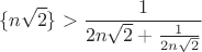 $$\{n\sqrt{2}\}>\frac{1}{2n\sqrt{2}+\frac{1}{2n\sqrt{2}}}$$