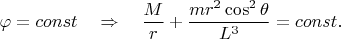 $$
\varphi=const\quad\Rightarrow\quad \frac{M}{r}+\frac{mr^2\cos^2\theta}{L^3}=const.
$$