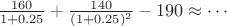 $\frac{160}{1+0.25}+\frac{140}{(1+0.25)^2}-190\approx \cdots$
