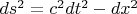 $ds^2 = c^2 dt^2 - dx^2$