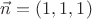 $\vec n=(1,1,1)$ $\vec n=(1,1,1)$