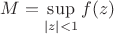 $M=\sup\limits_{\left\lvert z\right\rvert<1}f(z)$