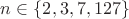 $n \in \{2,3,7,127\}$
