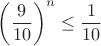 $$\left(\frac{9}{10}\right)^n\le\frac{1}{10}$$