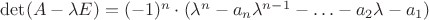 $\mbox{\det}(A-\lambda E) = (-1)^n \cdot (\lambda^n - a_n \lambda^{n-1} - \ldots - a_2 \lambda - a_1)$