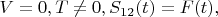 $V = 0, T \neq 0, S_{12}(t) = F(t),$