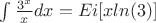 $\int\frac{3^x}{x}dx = Ei[x ln(3)]$