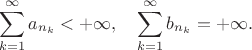 $$\sum_{k=1}^\infty a_{n_k} < +\infty, \quad \sum_{k=1}^\infty b_{n_k} = +\infty.$$