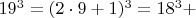$  19^3 =  (2\cdot 9+1)^3  =  18^3 +    $