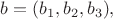 $b=(b_1,b_2,b_3),$