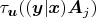 $\tau_{\boldsymbol{u}}((\boldsymbol{y}|\boldsymbol{x})\boldsymbol{A}_j)$