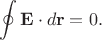$$\oint {\bf E}\cdot d{\bf r}=0.$$