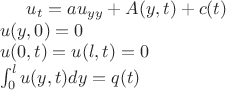 ${u}_{t}=a{u}_{yy}+A(y,t)+c(t)\\u(y,0)=0\\u(0,t)=u(l,t)=0\\\int_{0}^{l}u(y,t)dy=q(t)\\$