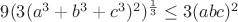 $9(3(a^3+b^3+c^3)^2)^\frac1 3 \le3(abc)^2$