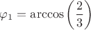 $\varphi_{1}=\arccos {\left (\dfrac{2}{3} \right)}$