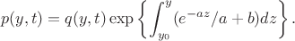 $$
p(y,t)
=q(y,t)\exp\left\{\int_{y_0}^y (e^{-az}/a+b)dz\right\}.
$$