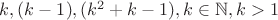 $ k, (k-1), (k ^ 2 + k-1), k \in \mathbb{N}, k> 1 $