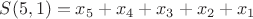 $S(5,1)=x_{{5}}+x_{{4}}+x_{{3}}+x_{{2}}+x_{{1}}$