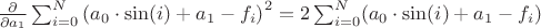 $\frac{\partial }{\partial a_1}\sum_{i=0}^{N}\left ( a_0 \cdot \sin(i)+a_1-f_i \right )^2 = 2\sum_{i=0}^{N}(a_0\cdot \sin(i)+a_1-f_i)$