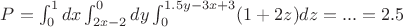 $P=\int_0^1dx\int_{2x-2}^0dy\int_0^{1.5y-3x+3}(1+2z)dz=...=2.5$