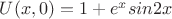 $U(x,0)=1+e^xsin2x$ $U(x,0)=1+e^xsin2x$