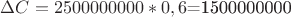 $\Delta C= 2500000000*0,6$=1500000000