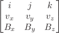 $ \begin{bmatrix}
i & j & k \\
v_x & v_y  & v_z \\
B_x & B_y  & B_z 
\end{bmatrix} $