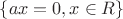 $\left\lbrace ax=0, x \in R \right\rbrace$