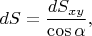 $dS=\dfrac{dS_{xy}}{\cos\alpha},$