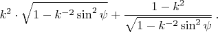 $$ k^2\cdot \sqrt{1-k^{-2}\sin^2\psi}+\frac{1-k^2}{\sqrt{1-k^{-2}\sin^2\psi}}\,.$$