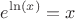 $$\[{e^{\ln (x)}} = x\]$$