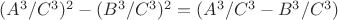 $(A^3/C^3 )^2-(B^3/C^3)^2=(A^3/C^3 -B^3/C^3)$