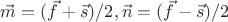 $\vec{m}=(\vec{f}+\vec{s})/2, \vec{n}=(\vec{f}-\vec{s})/2$