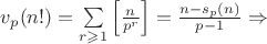 $v_p (n!) = \sum\limits_{r \geqslant 1} \left[ \frac{n}{p^r}\right] = \frac{n-s_p(n)}{p-1} \Rightarrow$