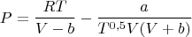 $$
P = \dfrac{RT}{V-b} - \dfrac{a}{T^{0{,}5} V(V+b)}
$$