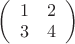 $\[
\left( {\begin{array}{*{20}c}
   1 & 2  \\
   3 & 4  \\

 \end{array} } \right)
\]
$