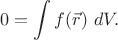 $$0 = \int f(\vec{r}) \ dV.$$