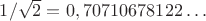 $1/\sqrt 2=0,70710678122\ldots$