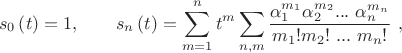 $${{s}_{0}}\left( t \right)=1,  \qquad{{s}_{n}}\left( t \right)=\sum\limits_{m=1}^{n}{{{t}^{m}}\sum\limits_{n,m}{\frac{\alpha _{1}^{{{m}_{1}}}\alpha _{2}^{{{m}_{2}}}...\text{ }\alpha _{n}^{{{m}_{n}}}}{{{m}_{1}}!{{m}_{2}}!\text{ }...\text{ }{{m}_{n}}!}}}\text{ },$$