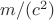 $m/(c^2)$