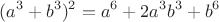 $$
(a^3+b^3)^2=a^6+2a^3b^3+b^6
$$