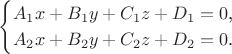 $$\begin{cases}A_1x+B_1y+C_1z+D_1=0\text{,}\\A_2x+B_2y+C_2z+D_2=0\text{.}\end{cases}$$