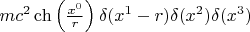 $mc^2 \ch \left( \frac{x^0}{r} \right) \delta(x^1 - r) \delta(x^2) \delta(x^3)$