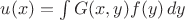 $u(x) = \int G(x, y) f(y) \,dy$